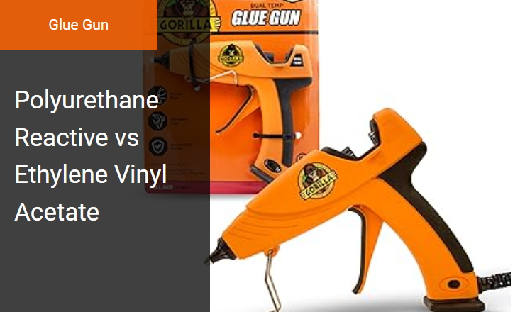 Polyurethane Reactive vs Ethylene Vinyl Acetate - Right Compound for Hot Melt Glue Gun Adhesive Dispensers Image