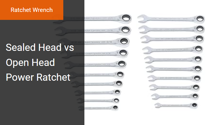 Sealed Head vs Open Head - Best Cordless Ratchet Wrench for Automotive Maintenance Image